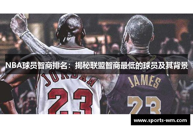 NBA球员智商排名：揭秘联盟智商最低的球员及其背景