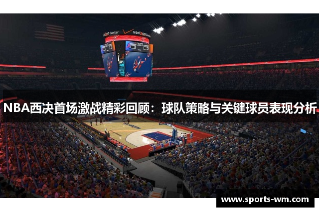 NBA西决首场激战精彩回顾：球队策略与关键球员表现分析